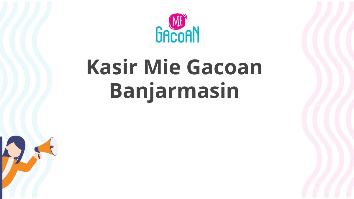Kasir Mie Gacoan Banjarmasin