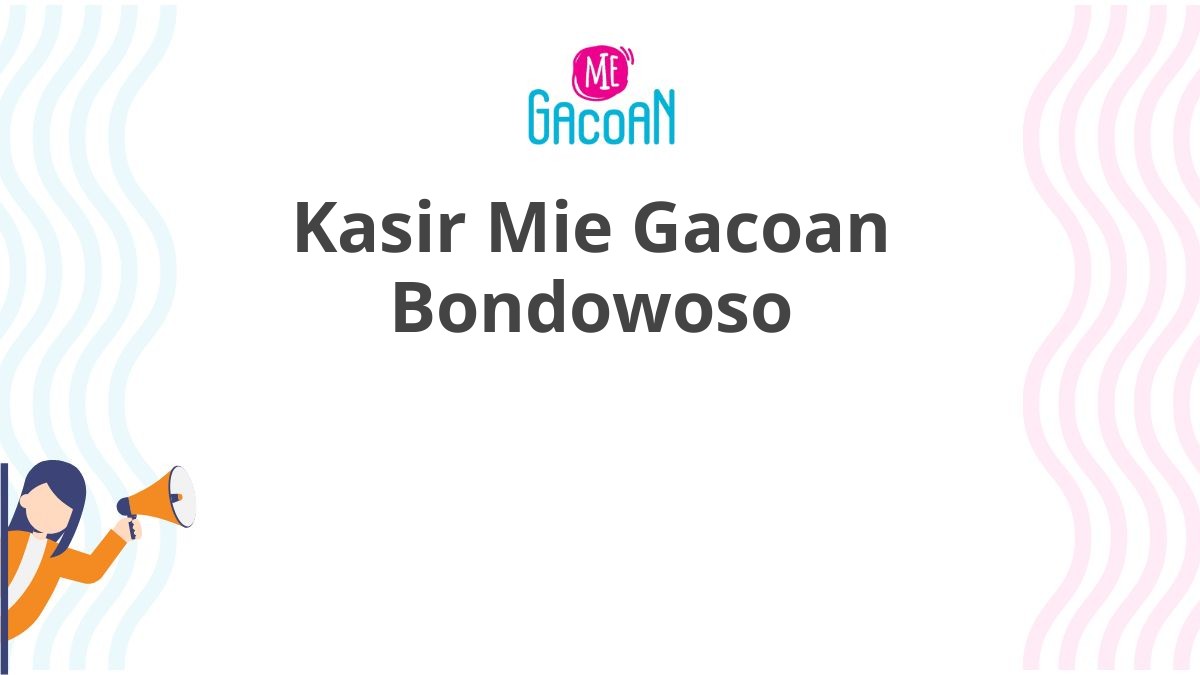 Kasir Mie Gacoan Bondowoso