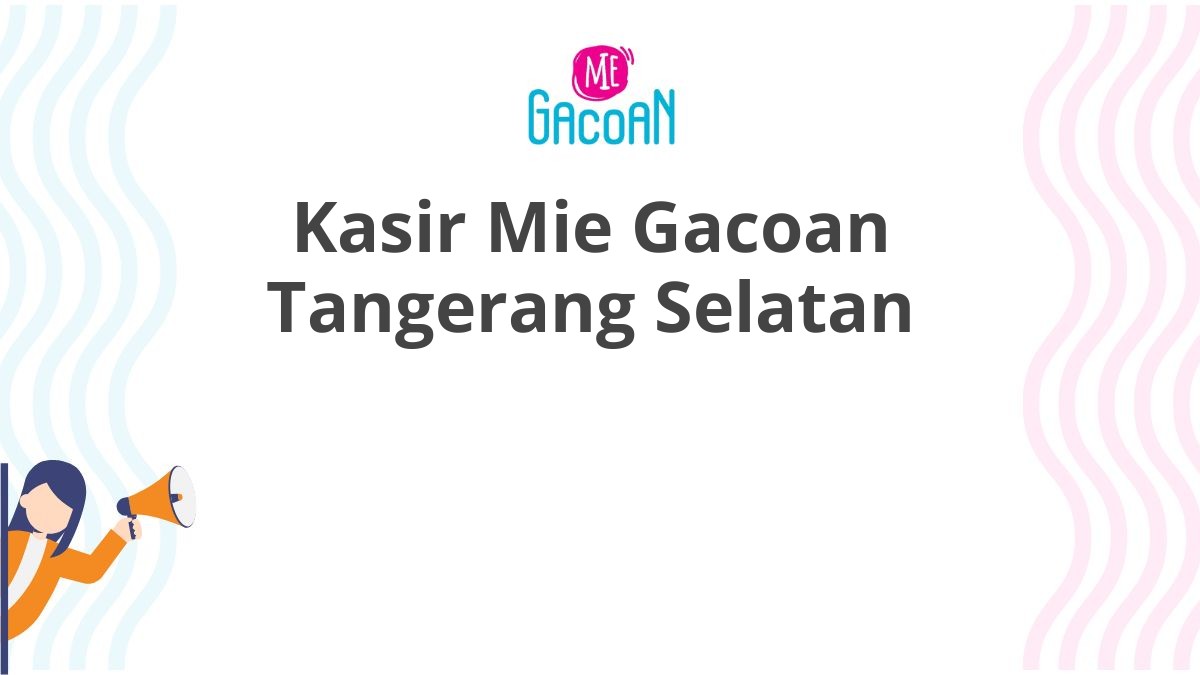 Kasir Mie Gacoan Tangerang Selatan